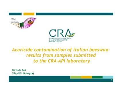 Acaricide contamination of italian beeswaxresults from samples submitted to the CRA-API laboratory Michela Boi CRA-API (Bologna) 1