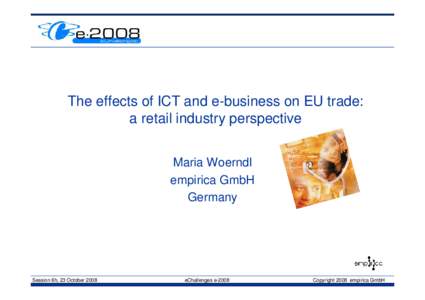 The effects of ICT and e-business on EU trade: a retail industry perspective Maria Woerndl empirica GmbH Germany