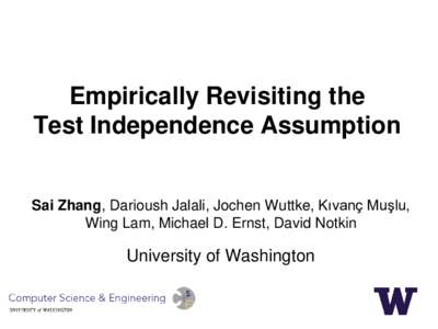 Empirically Revisiting the Test Independence Assumption Sai Zhang, Darioush Jalali, Jochen Wuttke, Kıvanç Muşlu, Wing Lam, Michael D. Ernst, David Notkin  University of Washington