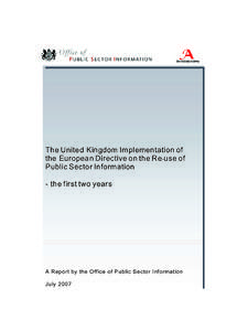 The United Kingdom Implementation of the European Directive on the R e -use of Public Sector Information - the first two years  A Report by the Office of Public Sector Information
