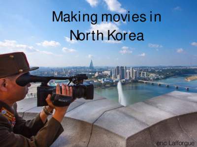Making movies in North Korea eric Lafforgue  Kim Jong Il was a huge fan of cinema and so the people of North Korea have become avid