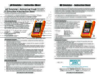 pH Simulator – Instruction Sheet  DO Simulator – Instruction Sheet The Broadley-James pH and DO Simulator allows the operator to troubleshoot a questionable pH or DO measurement by isolating the transmitter and cable