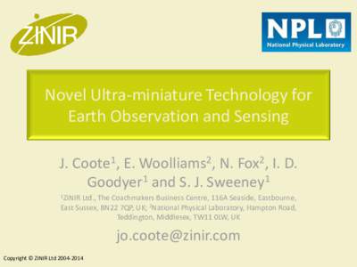 Novel Ultra-miniature Technology for Earth Observation and Sensing J. Coote1, E. Woolliams2, N. Fox2, I. D. Goodyer1 and S. J. Sweeney1 1ZiNIR