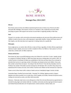   	
   Strategic	
  Plan:	
  2014-­‐2019	
     Mission	
   Rose	
  Haven	
  serves	
  women	
  and	
  children	
  experiencing	
  the	
  trauma	
  of	
  abuse,	
  loss	
  of	
  home	
  and	
  oth
