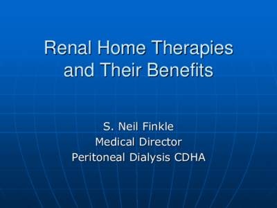 Renal Home Therapies and Their Benefits S. Neil Finkle Medical Director Peritoneal Dialysis CDHA