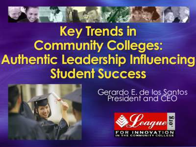 Key Trends in Community Colleges: Authentic Leadership Influencing Student Success Gerardo E. de los Santos President and CEO