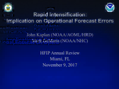 Rapid Intensification: Implication on Operational Forecast Errors John Kaplan (NOAA/AOML/HRD) Mark DeMaria (NOAA/NHC) HFIP Annual Review Miami, FL