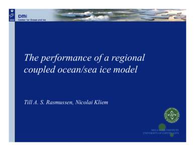 The performance of a regional coupled ocean/sea ice model Till A. S. Rasmussen, Nicolai Kliem NIELS BOHR INSTITUTE UNIVERSITY OF COPENHAGEN