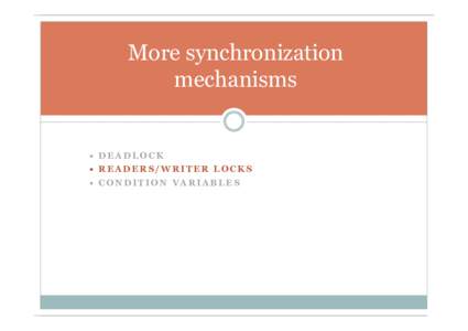 More synchronization mechanisms • DEADLOCK • READERS/WRITER LOCKS • CONDITION VARIABLES