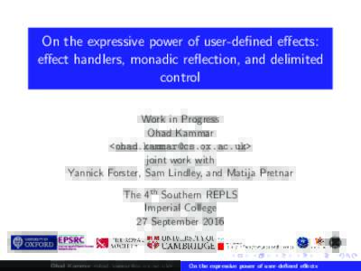 On the expressive power of user-defined effects: effect handlers, monadic reflection, and delimited control Work in Progress Ohad Kammar <>