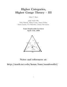 Higher Categories, Higher Gauge Theory – III John C. Baez joint work with: Toby Bartels, Alissa Crans, James Dolan, Aaron Lauda, Urs Schreiber, Danny Stevenson.