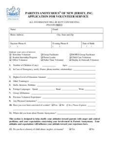 PARENTS ANONYMOUS® OF NEW JERSEY, INC. APPLICATION FOR VOLUNTEER SERVICE ALL INFORMATION WILL BE KEPT CONFIDENTIAL (PLEASE PRINT) Name: