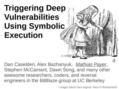 Triggering Deep Vulnerabilities Using Symbolic Execution  Dan Caselden, Alex Bazhanyuk, Mathias Payer,