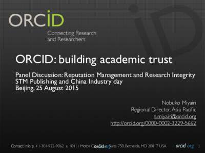 ORCID: building academic trust Panel Discussion: Reputation Management and Research Integrity STM Publishing and China Industry day Beijing, 25 August 2015 Nobuko Miyairi Regional Director, Asia Pacific