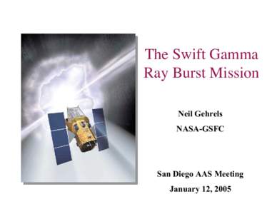 The Swift Gamma Ray Burst Mission Neil Gehrels NASA-GSFC  San Diego AAS Meeting