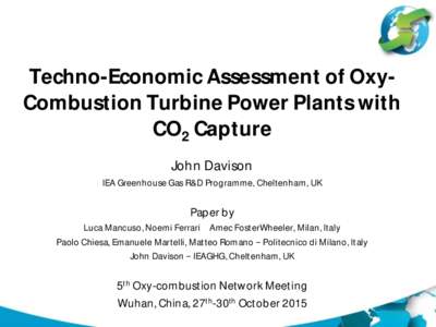 Techno-Economic Assessment of OxyCombustion Turbine Power Plants with CO2 Capture John Davison IEA Greenhouse Gas R&D Programme, Cheltenham, UK  Paper by