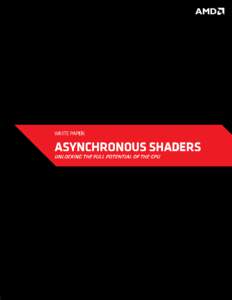 ASYNCHRONOUS SHADERS WHITE PAPER  0 INTRODUCTION GPU technology is constantly evolving to deliver more performance with lower cost and lower