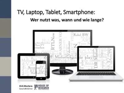 TV, Laptop, Tablet, Smartphone: Wer nutzt was, wann und wie lange? Dirk Martens Geschäftsführer
