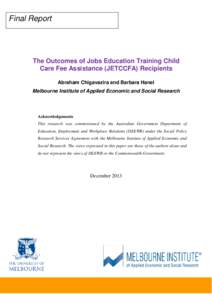 Final Report  The Outcomes of Jobs Education Training Child Care Fee Assistance (JETCCFA) Recipients Abraham Chigavazira and Barbara Hanel Melbourne Institute of Applied Economic and Social Research
