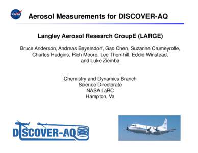 Aerosol Measurements for DISCOVER-AQ Langley Aerosol Research GroupE (LARGE) Bruce Anderson, Andreas Beyersdorf, Gao Chen, Suzanne Crumeyrolle, Charles Hudgins, Rich Moore, Lee Thornhill, Eddie Winstead, and Luke Ziemba