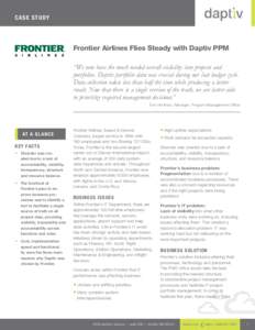 Ca se S t udy  Frontier Airlines Flies Steady with Daptiv PPM “We now have the much needed overall visibility into projects and portfolios. Daptiv portfolio data was crucial during our last budget cycle. Data collectio
