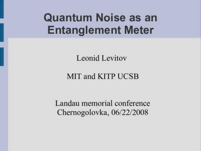 Quantum Noise as an Entanglement Meter Leonid Levitov MIT and KITP UCSB Landau memorial conference Chernogolovka, 