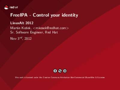 FreeIPA - Control your identity LinuxAlt 2012 Martin Koˇsek, <> Sr. Software Engineer, Red Hat Nov 3rd , 2012