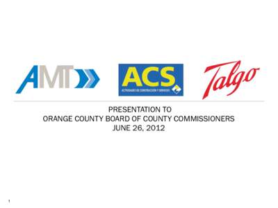  PRESENTATION TO ORANGE COUNTY BOARD OF COUNTY COMMISSIONERS JUNE 26, 2012 1