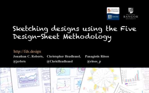 Sketching designs using the Five Design-Sheet Methodology http://fds.design Jonathan C. Roberts,  Christopher Headleand,