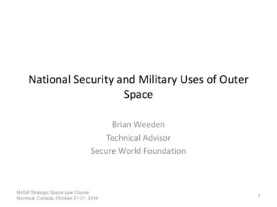 National Security and Military Uses of Outer Space Brian Weeden Technical Advisor Secure World Foundation