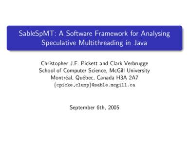 SableSpMT: A Software Framework for Analysing Speculative Multithreading in Java Christopher J.F. Pickett and Clark Verbrugge School of Computer Science, McGill University Montr´eal, Qu´ebec, Canada H3A 2A7 {cpicke,clu