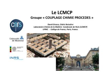 Le	
  LCMCP	
    Groupe	
  «	
  COUPLAGE	
  CHIMIE	
  PROCEDES	
  »	
   David	
  Grosso,	
  Cédric	
  Boissière	
   Laboratoire	
  Chimie	
  de	
  la	
  Ma9ère	
  	
  Condensée	
  de	
  Paris	
 