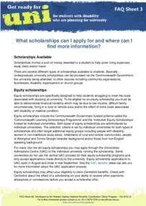 FAQ Sheet 3  What scholarships can I apply for and where can I find more information? Scholarships Available Scholarships involve a sum of money awarded to a student to help cover living expenses,