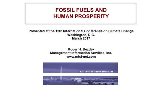 FOSSIL FUELS AND HUMAN PROSPERITY Presented at the 12th International Conference on Climate Change Washington, D.C. March 2017 Roger H. Bezdek