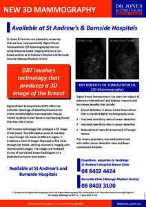 NEW 3D MAMMOGRAPHY Available at St Andrew’s & Burnside Hospitals Dr Jones & Partners are pleased to announce that we have incorporated GE Digital Breast Tomosynthesis (3D Mammography) into our comprehensive breast imag