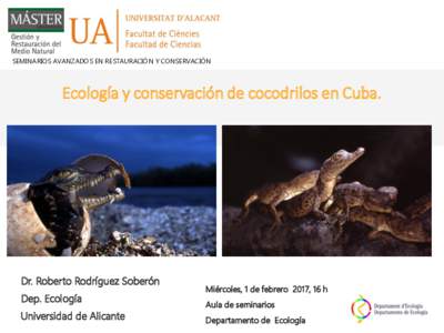 SEMINARIOS AVANZADOS EN RESTAURACIÓN Y CONSERVACIÓN  Ecología y conservación de cocodrilos en Cuba. Dr. Roberto Rodríguez Soberón Dep. Ecología