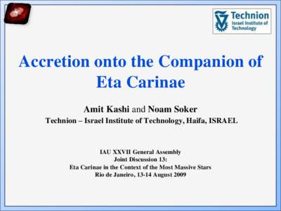 Accretion onto the Companion of Eta Carinae Amit Kashi and Noam Soker Technion – Israel Institute of Technology, Haifa, ISRAEL  IAU XXVII General Assembly