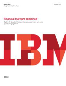 IBM Software Thought Leadership White Paper Financial malware explained Explore the lifecycle of fraudulent transactions and how to take action against emerging threats