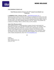 NEWS RELEASE  FOR IMMEDIATE RELEASE Tokai Pharmaceuticals to Present at the 34th Annual Cowen Health Care Conference CAMBRIDGE, Mass., February 24, 2014 – Tokai Pharmaceuticals, Inc., a