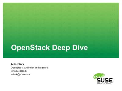OpenStack Deep Dive Alan Clark OpenStack, Chairman of the Board Director, SUSE 