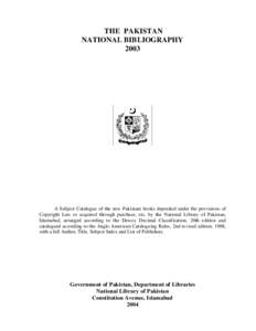 THE PAKISTAN NATIONAL BIBLIOGRAPHY 2003 A Subject Catalogue of the new Pakistani books deposited under the provisions of Copyright Law or acquired through purchase, etc. by the National Library of Pakistan,