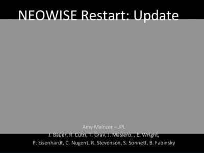 NEOWISE	
  Restart:	
  Update	
    Amy	
  Mainzer	
  –	
  JPL	
   J.	
  Bauer,	
  R.	
  Cutri,	
  T.	
  Grav,	
  J.	
  Masiero,	
  ,	
  E.	
  Wright,	
   P.	
  Eisenhardt,	
  C.	
  Nugent,	
  R.	

