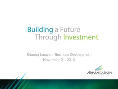 Shauna Loewen, Business Development November 21, 2013 Overview 1. 2.
