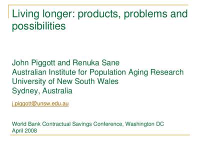 Living longer: products, problems and possibilities John Piggott and Renuka Sane Australian Institute for Population Aging Research University of New South Wales