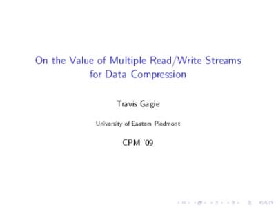 On the Value of Multiple Read/Write Streams for Data Compression Travis Gagie University of Eastern Piedmont  CPM ’09