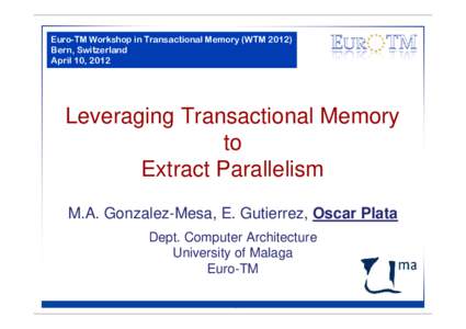 Euro-TM Workshop in Transactional Memory (WTMBern, Switzerland April 10, 2012 Leveraging Transactional Memory to