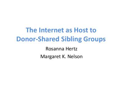 The Internet as Host to Donor-Shared Sibling Groups Rosanna Hertz Margaret K. Nelson  The Rise of Commercial Sperm Banks