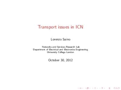 Transport issues in ICN Lorenzo Saino Networks and Services Research Lab Department of Electrical and Electronics Engineering University College London