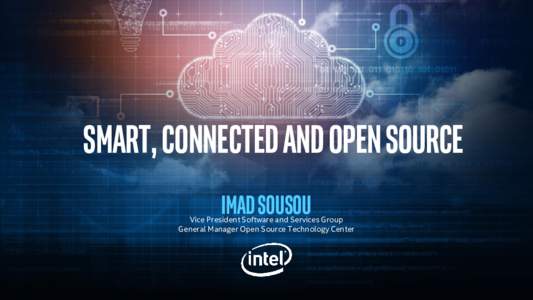 Smart, connected and open source Imad Sousou Vice President Software and Services Group General Manager Open Source Technology Center