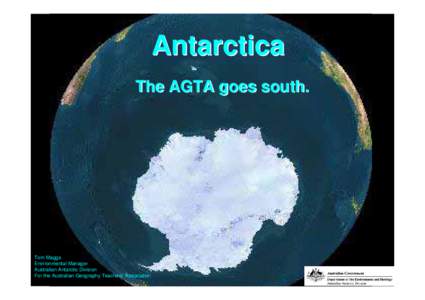 Antarctica The AGTA goes south. Tom Maggs Environmental Manager Australian Antarctic Division